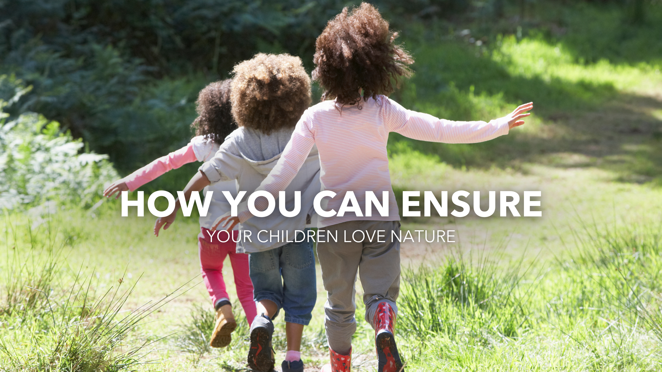 5 Ways to Help Your Children to Love Nature