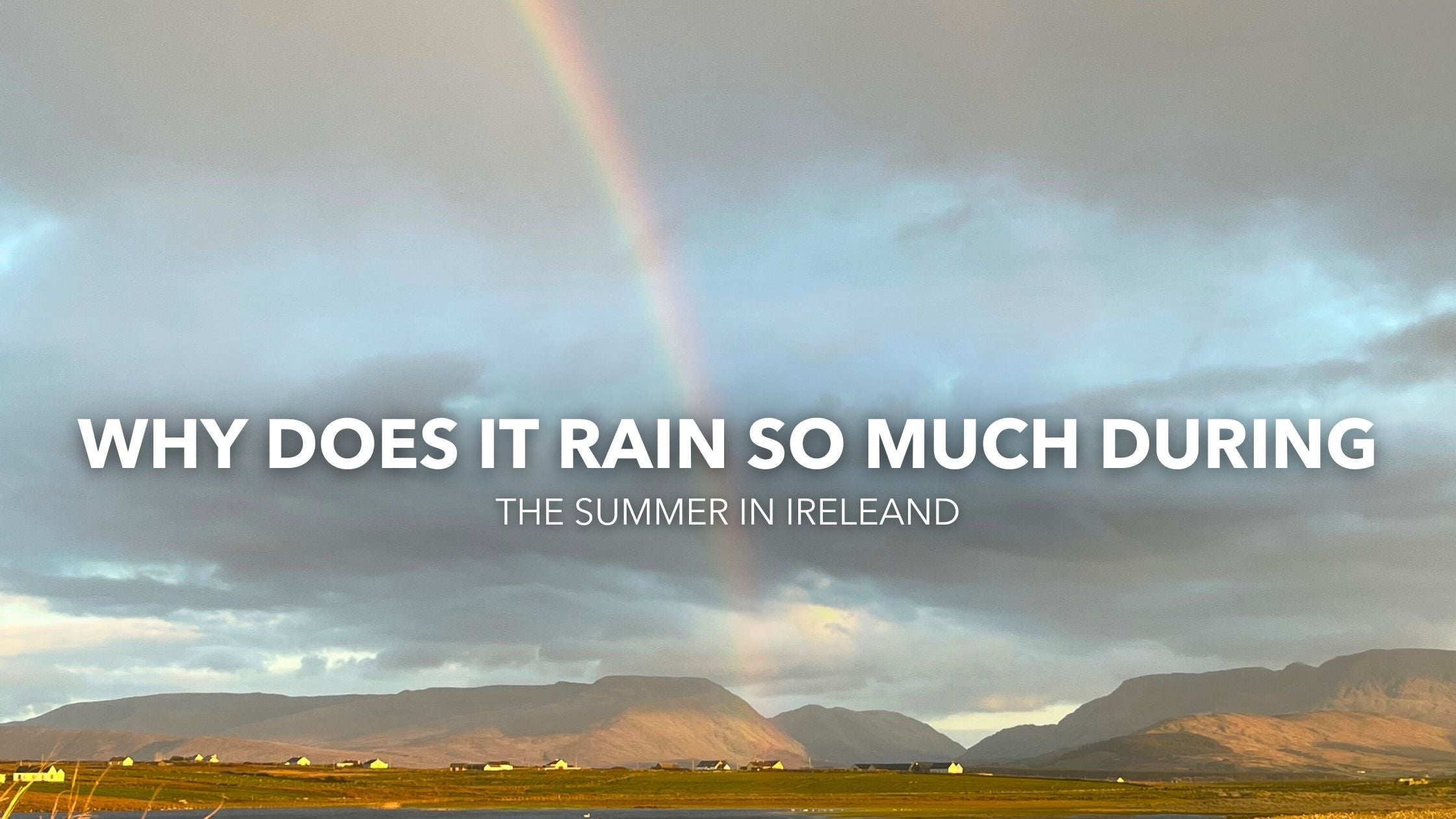 Why Does It Rain So Much During the Summer in Ireland