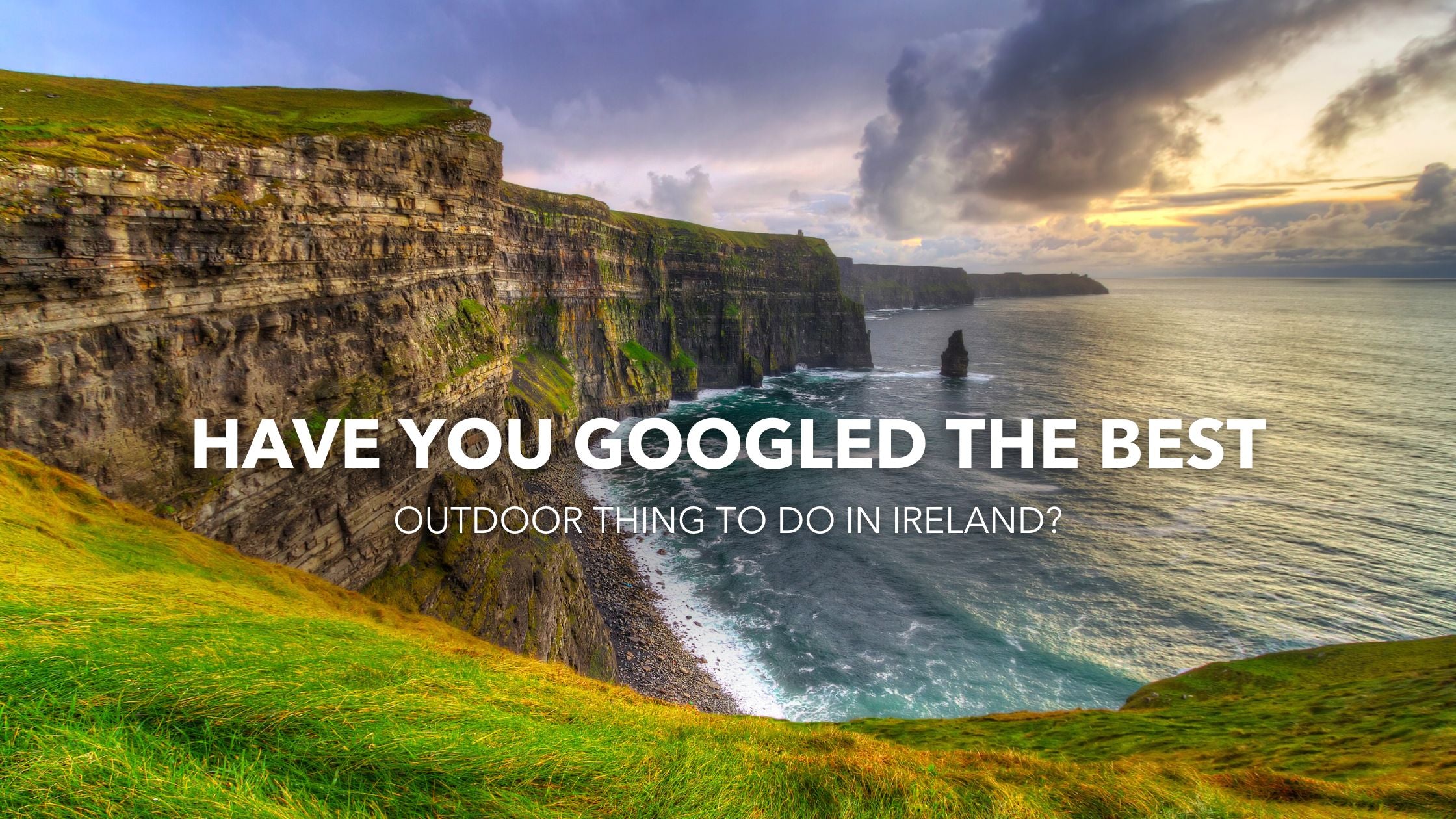 Have You Googled The Best Outdoor Thing to Do In Ireland?
