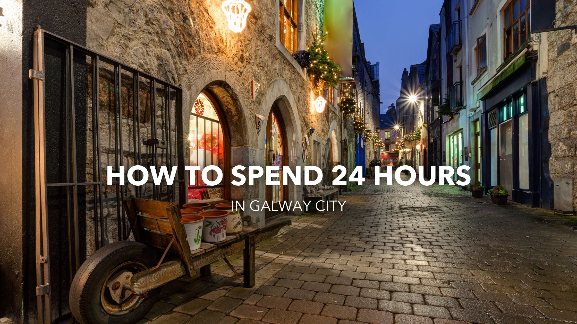 How to spend 24 Hours  in Galway City